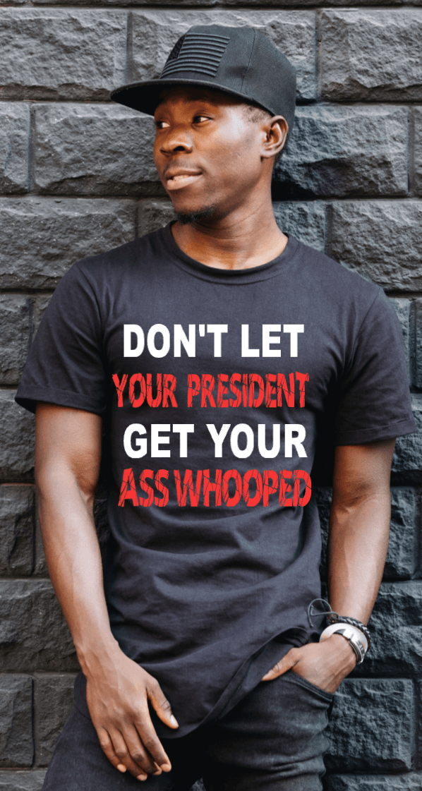 Don't Let Your President Get Your A** Whipped T-Shirt - Uneek Boutique by Dee