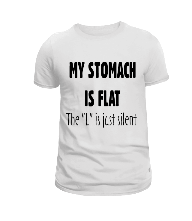 My Stomach is Flat, the L is Just Silent Funny Graphic T-Shirt - Uneek Boutique by Dee
