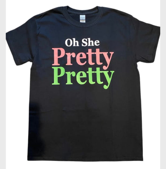 Oh She Pretty Pretty T-Shirt