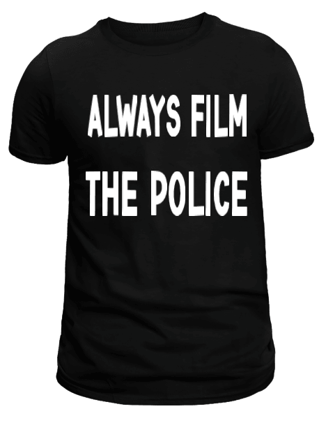 Always Film The Police T-Shirt - Uneek Boutique by Dee