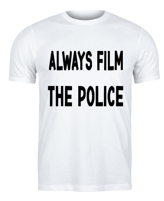 Always Film The Police T-Shirt - Uneek Boutique by Dee