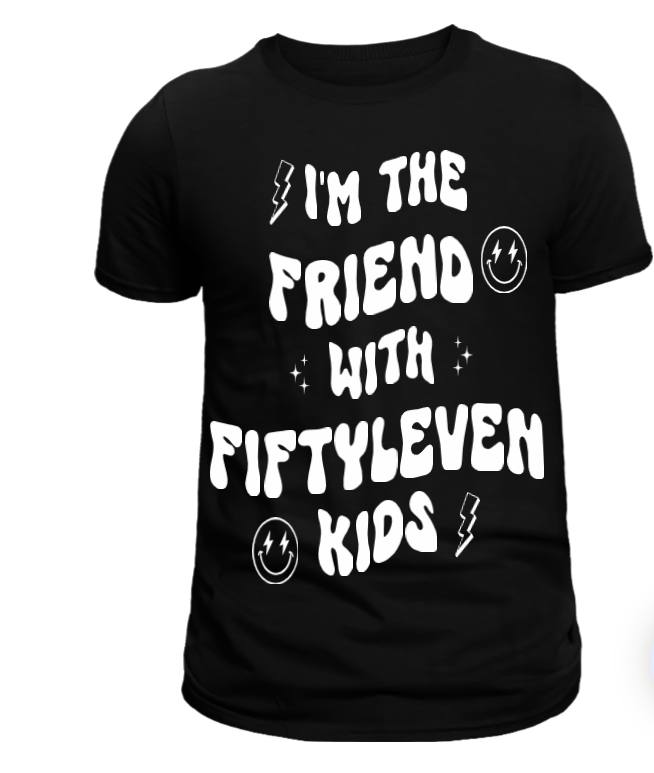 Black t-shirt with white text and smiley faces, stating 'I'M THE FRIEND WITH FIFTYLEVEN KIDS!'