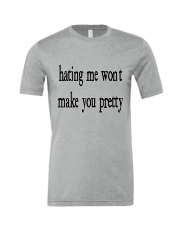 Hating Me Won't Make You Pretty - Uneek Boutique by Dee