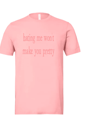 Hating Me Won't Make You Pretty - Uneek Boutique by Dee