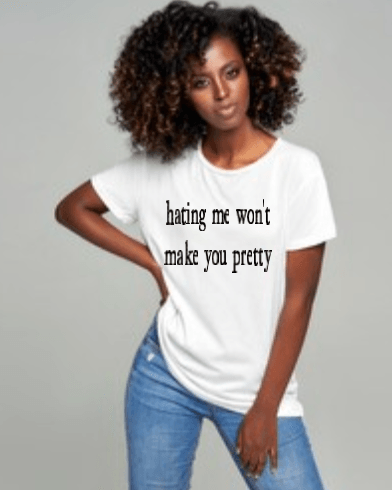 Hating Me Won't Make You Pretty - Uneek Boutique by Dee