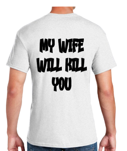 A white crew neck t-shirt with the text 'MY WIFE WILL KILL YOU' printed in black on the back.
