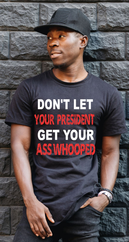 Don't Let Your President Get Your A** Whipped T-Shirt