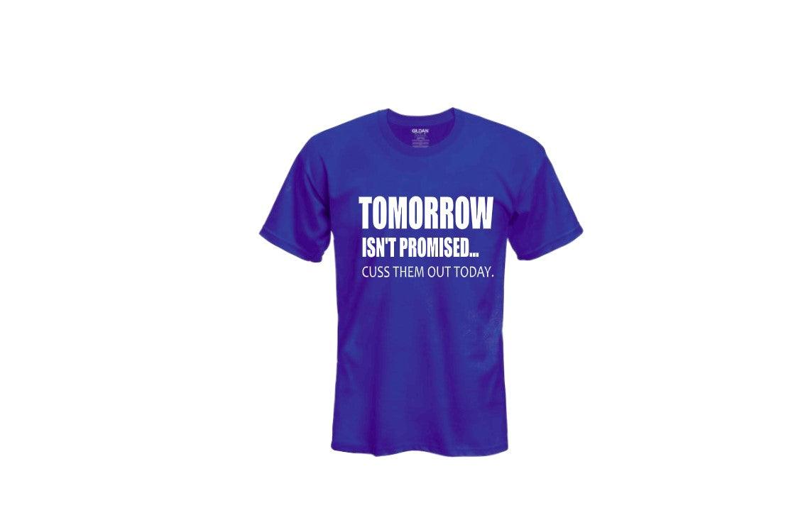 A blue unisex crew neck t-shirt with the text 'TOMORROW ISN'T PROMISED... CUSS THEM OUT TODAY' printed on the front.